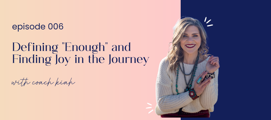 Header image of episode 006 Defining "Enough" and Finding Joy in the Journey with Coach Kiah