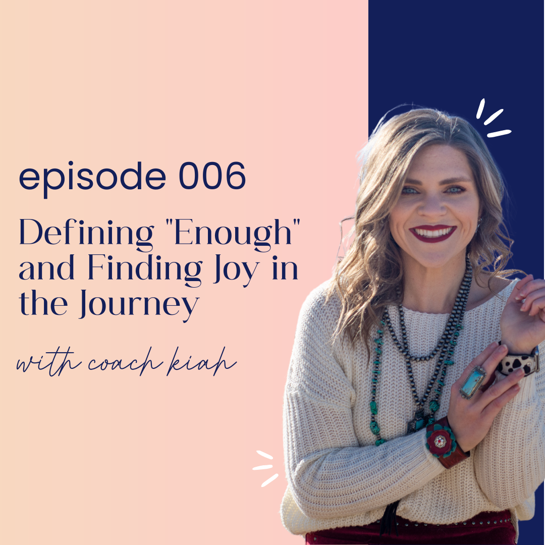 Thumbnail graphic for episode 006 Defining "Enough" and Finding Joy in the Journey with Coach Kiah