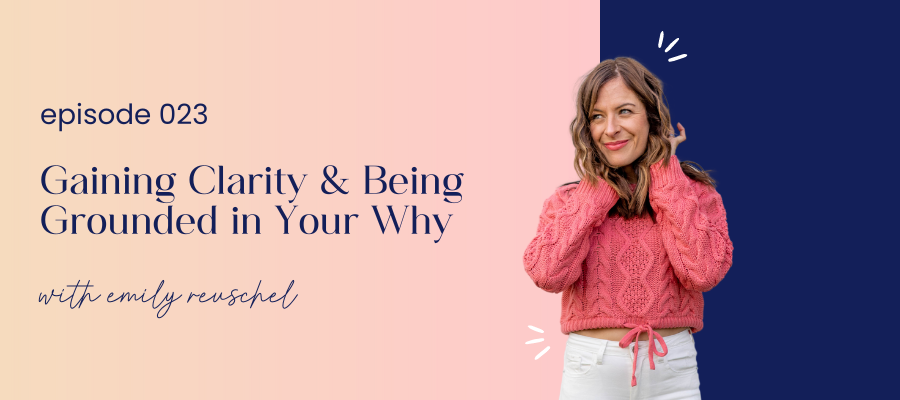 header graphic for episode 023 Gaining Clarity & Being Grounded in Your Why
