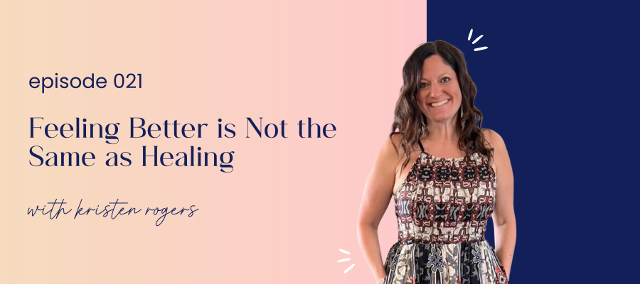 header graphic for episode 021 feeling better is not the same as healing with kristen rogers