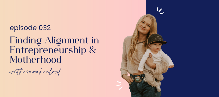header graphic for episode 032 finding alignment in entrepreneurship and motherhood with sarah elrod