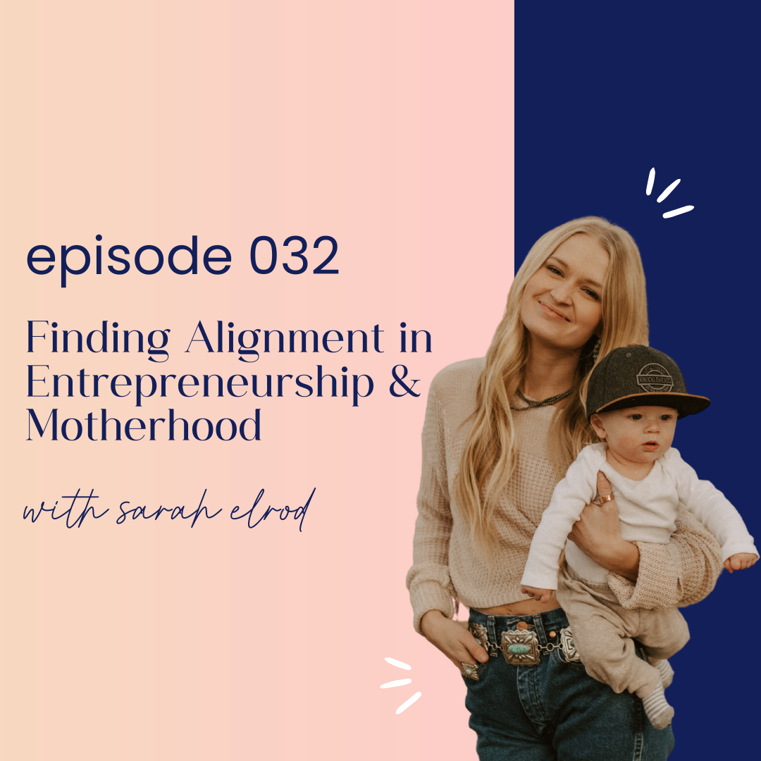 thumbnail graphic for episode 032 finding alignment in entrepreneurship and motherhood with sarah elrod