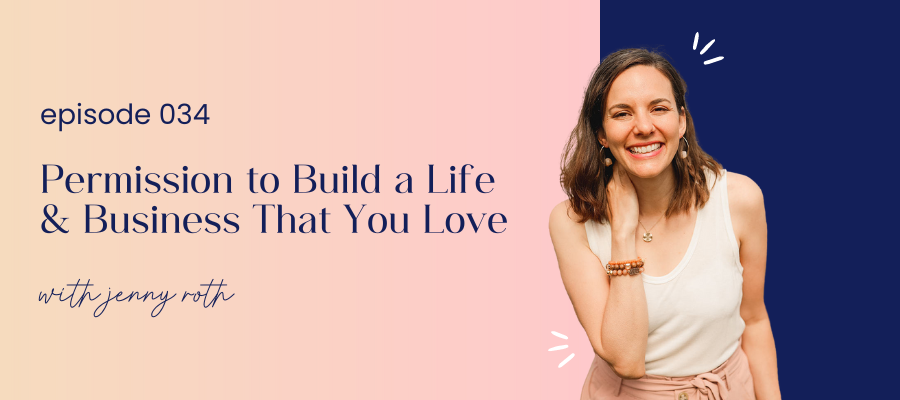 header graphic for episode 034 Permission to Build a Life & Business That You Love with Jenny Roth