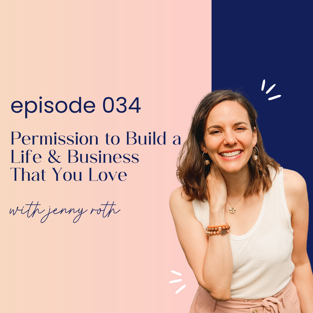thumbnail graphic for episode 034 Permission to Build a Life & Business That You Love with Jenny Roth