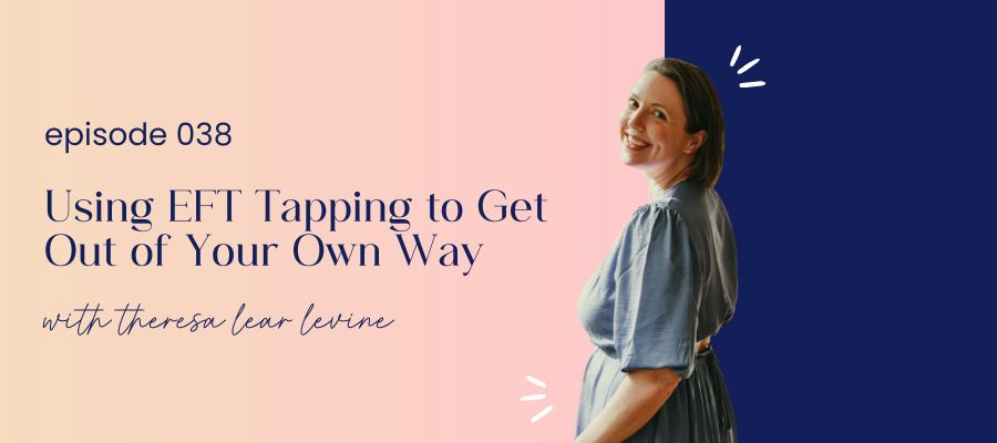 header graphic for episode 038 Using EFT Tapping to Get Out of Your Own Way with Theresa Lear Levine