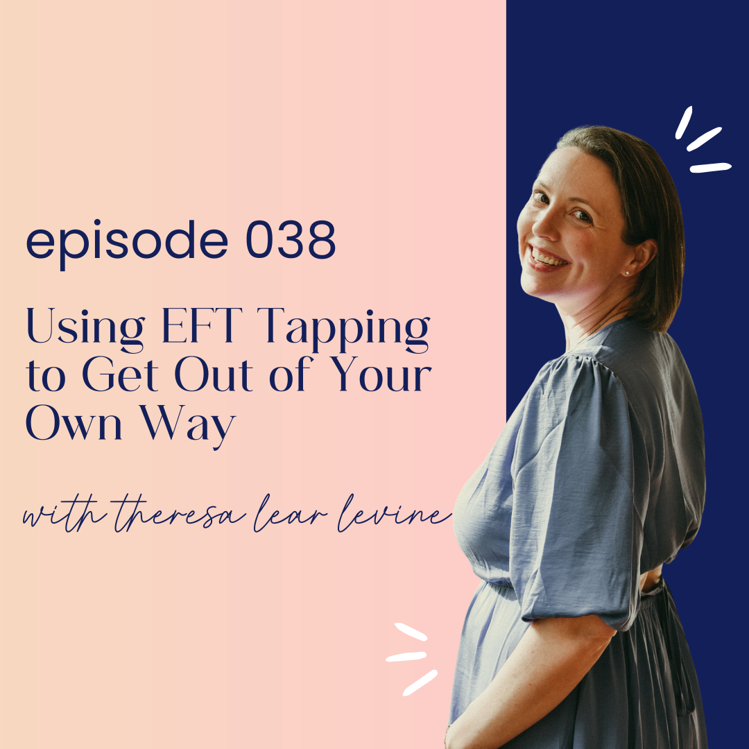 thumbnail graphic for episode 038 Using EFT Tapping to Get Out of Your Own Way with Theresa Lear Levine