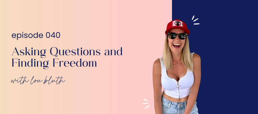 header graphic for episode 040 asking questions and finding freedom with lou bluth 