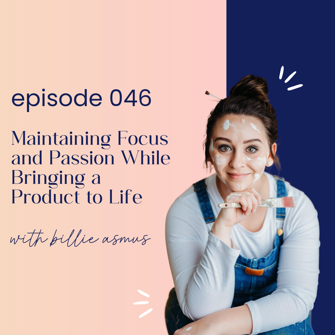 thumbnail graphic for episode 046 Maintaining Focus and Passion While Bringing a Product to Life with Billie Asmus