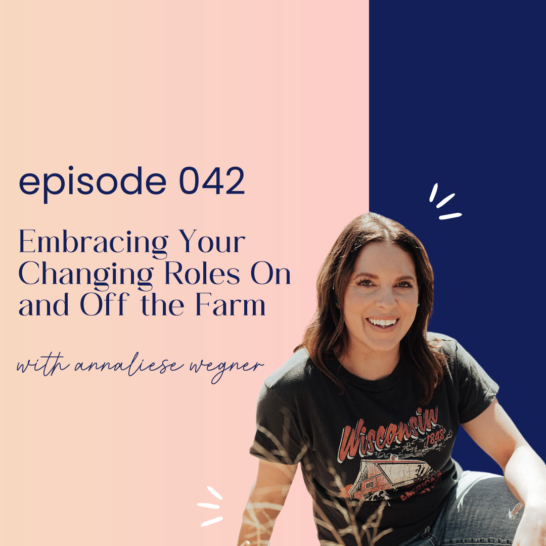 thumbnail graphic for episode 042 Embracing Your Changing Roles On and Off the Farm with Annaliese Wegner