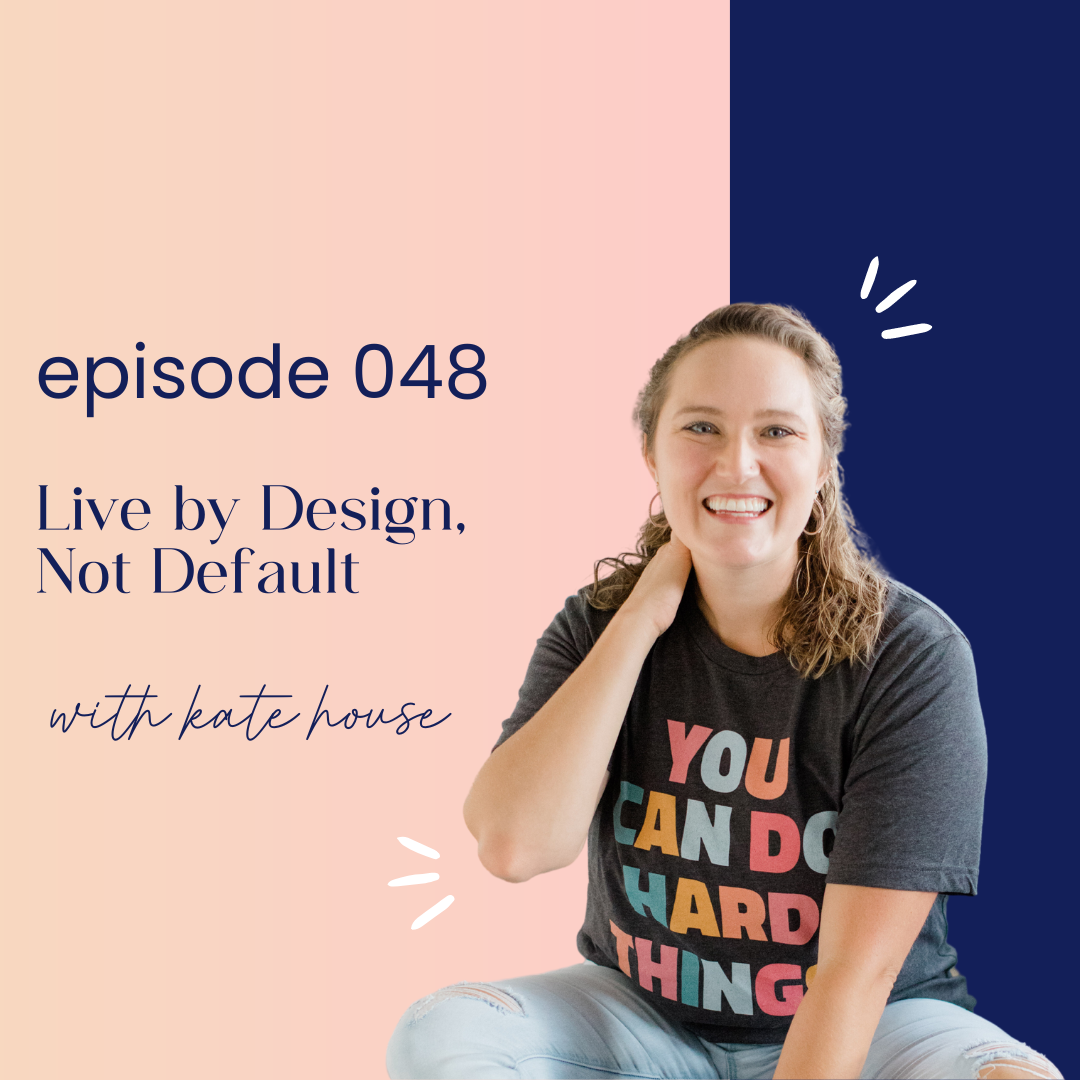 thumbnail graphic for episode 048 live by design not default with kate house