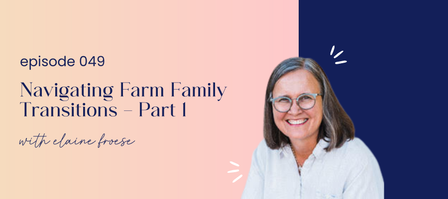 header graphic for episode 049 Part 1: Navigating Farm Family Transitions with Elaine Froese