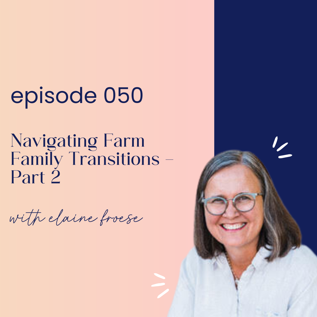 thumbnail graphic for episode 051 Part 2: Navigating Farm Family Transitions with Elaine Froese