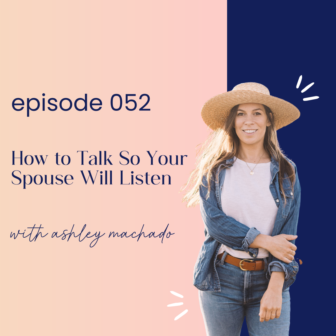 thumbnail graphic for episode 052 how to talk so your spouse will listen with ashley machado