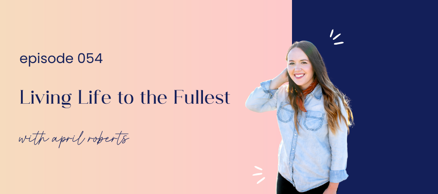 header graphic for episode 054 Living life to the fullest with April Roberts