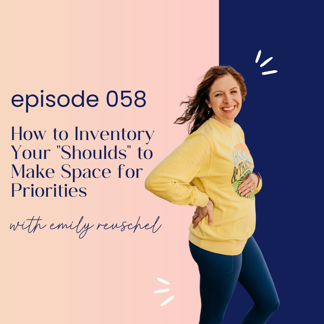 thumbnail graphic for episode 058 How to Inventory Your “Shoulds” to Make Space for Your Priorities