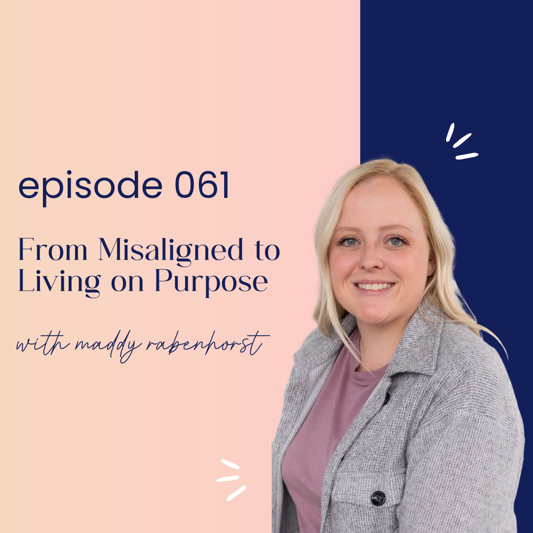 thumbnail graphic for episode 061 From Misaligned to Living on Purpose with Maddy Rabenhorst