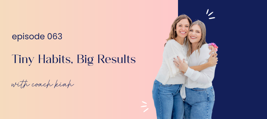 header graphic for episode 063 Tiny Habits, Big Results with Coach Kiah