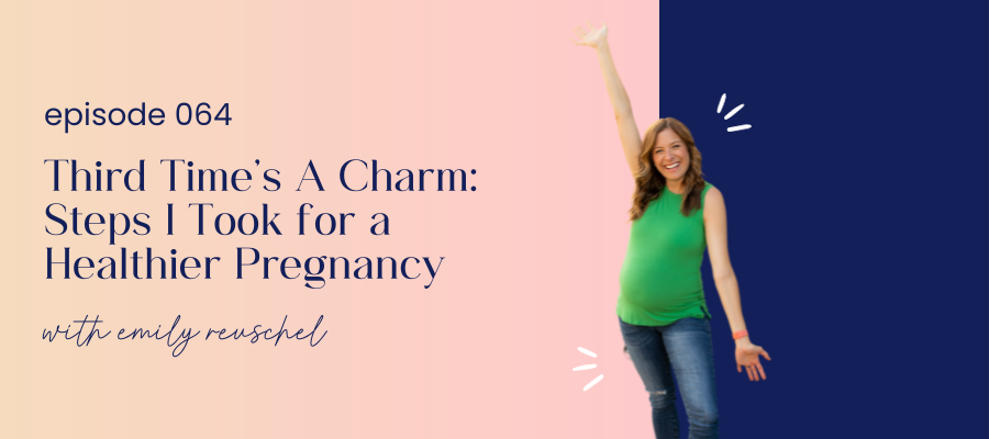 header graphic for episode 064 Third Time’s A Charm: Steps I Took for a Healthier Pregnancy