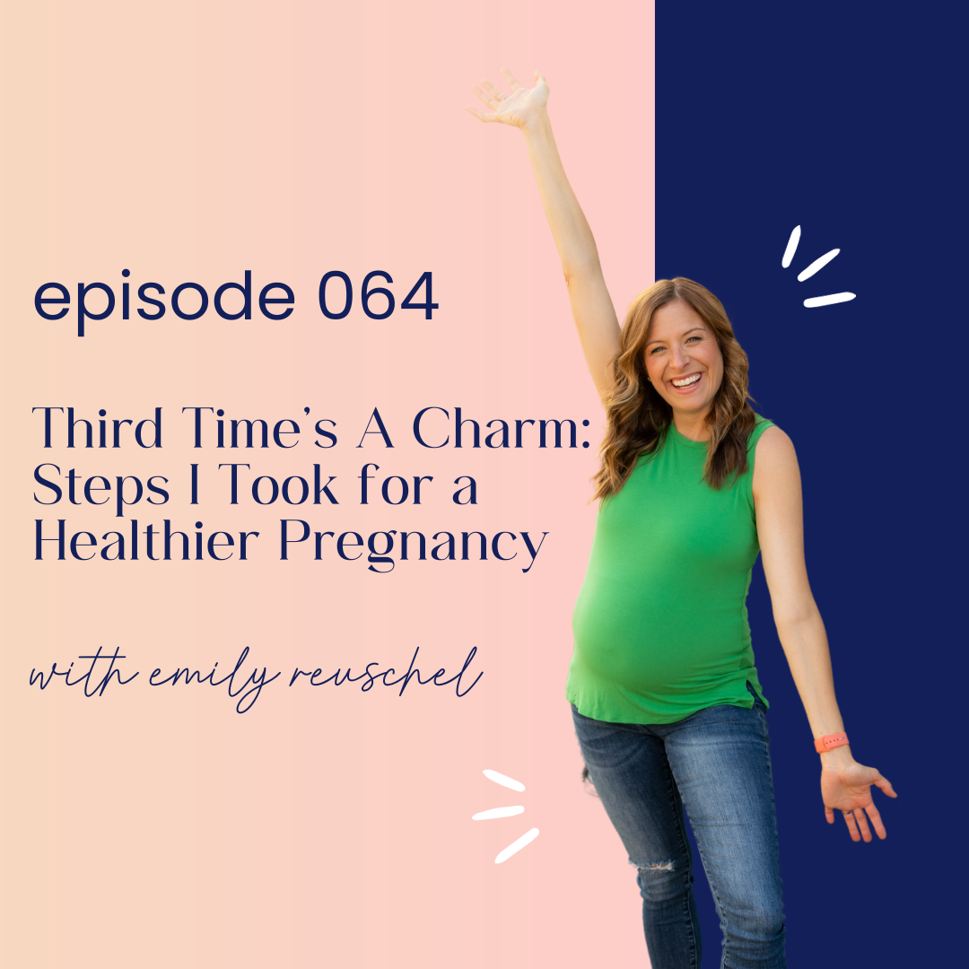 thumbnail graphic for episode 064 Third Time’s A Charm: Steps I Took for a Healthier Pregnancy