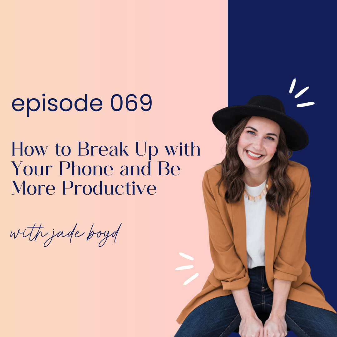 thumbnail graphic for episode 069 How to Break Up with Your Phone and Be More Productive with Jade Boyd