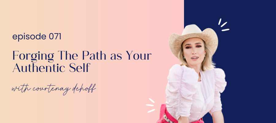 header graphic for episode 071 Forging The Path as Your Authentic Self with Courtenay DeHoff