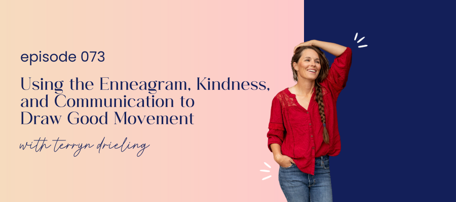 header graphic for episode 073 Using the Enneagram, Kindness, and Communication to Draw Good Movement with Terryn Drieling