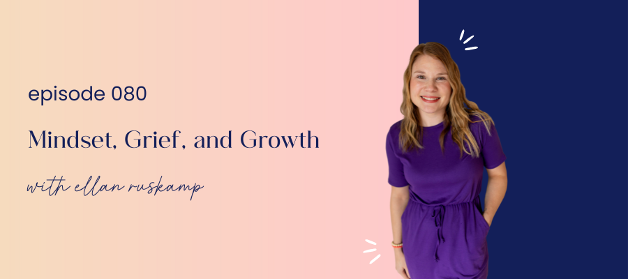 header graphic for episode 080 Mindset, Grief, and Growth with Ellan Ruskamp