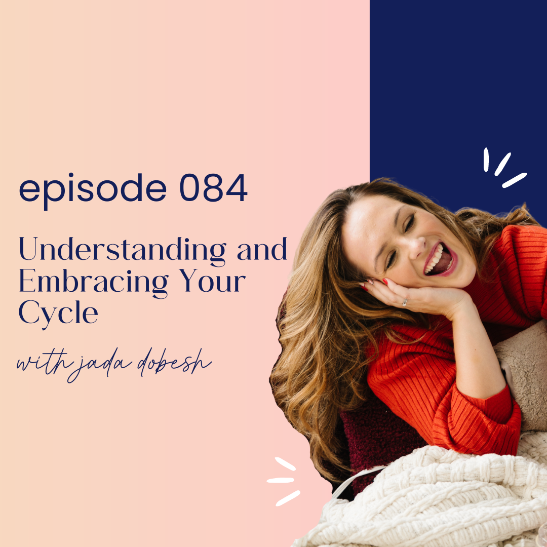 thumbnail graphic for episode 84 Understanding and Embracing Your Cycle with Jada Dobesh