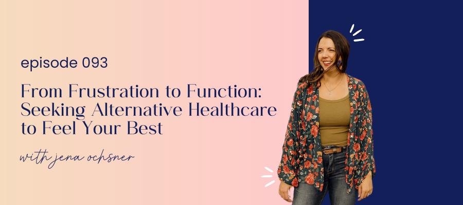 header graphic for episode 093 From Frustration to Function: Seeking Alternative Healthcare to Feel Your Best with Jena Ochsner