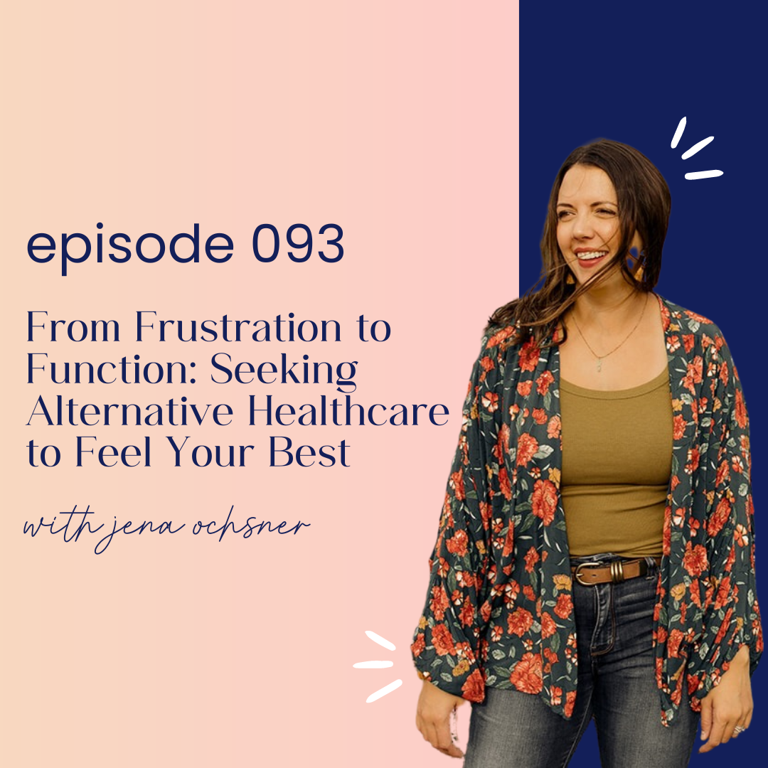 thumbnail graphic for episode 093 From Frustration to Function: Seeking Alternative Healthcare to Feel Your Best with Jena Ochsner