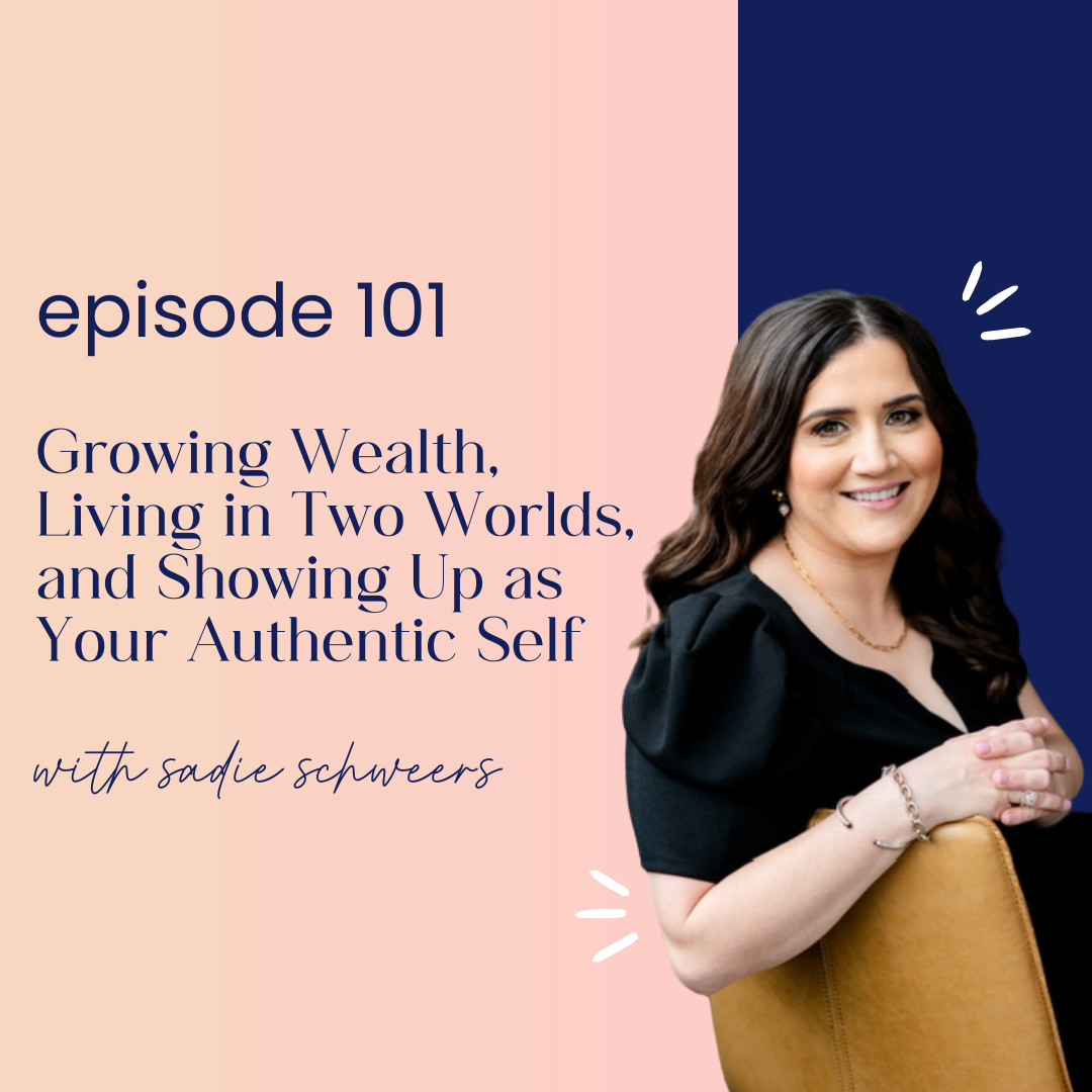 thumbnail graphic for episode 101 | Growing Wealth, Living in Two Worlds, and Showing Up as Your Authentic Self with Sadie Schweers