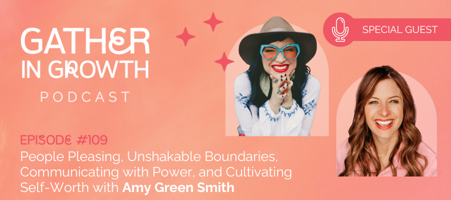 header graphic for 109 | People Pleasing, Unshakable Boundaries, Communicating with Power, and Cultivating Self-Worth with Amy Green Smith