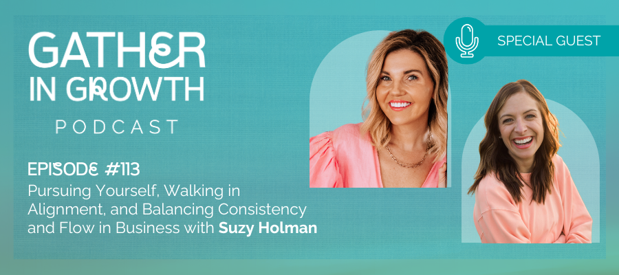 header graphic for 113 | Pursuing Yourself, Walking in Alignment, and Balancing Consistency and Flow in Business with Suzy Holman