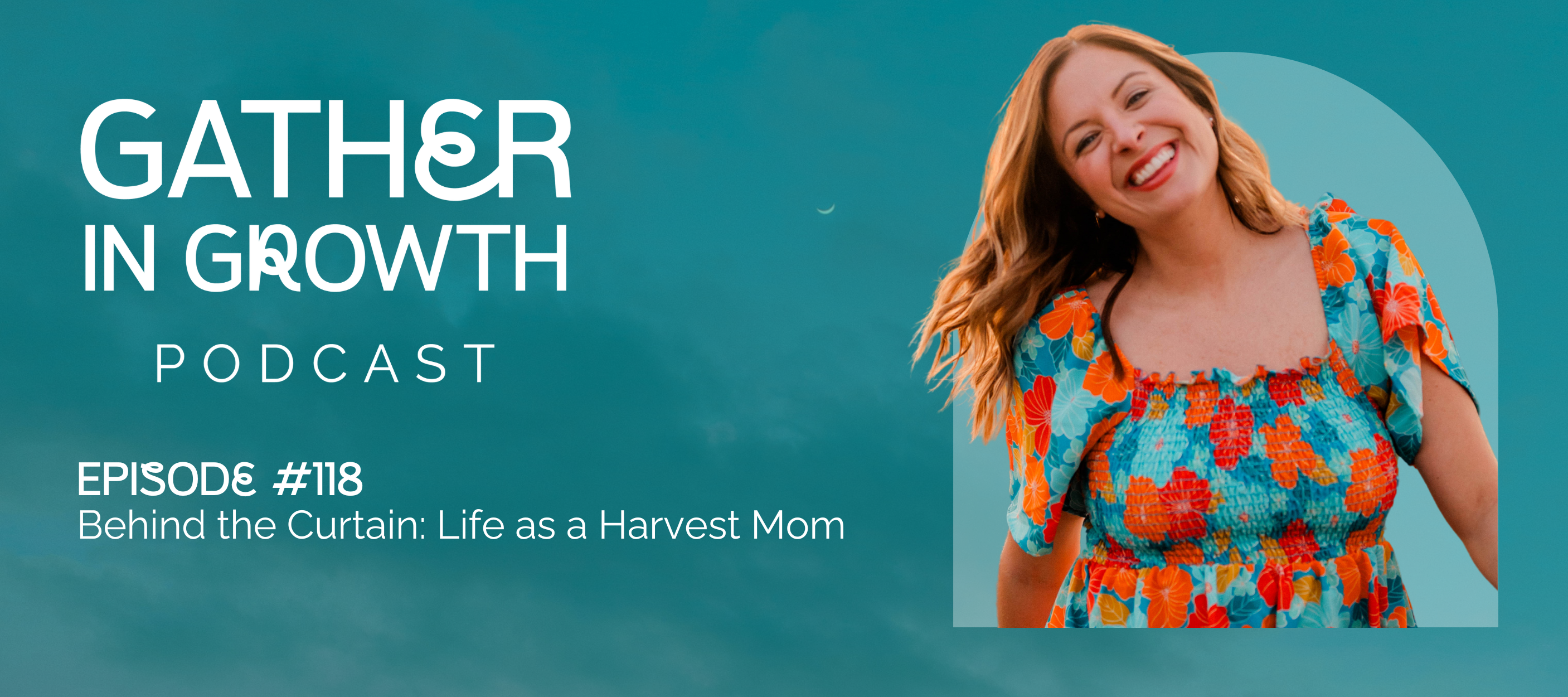 header graphic for 118 | Behind the Curtain: Life as a Harvest Mom