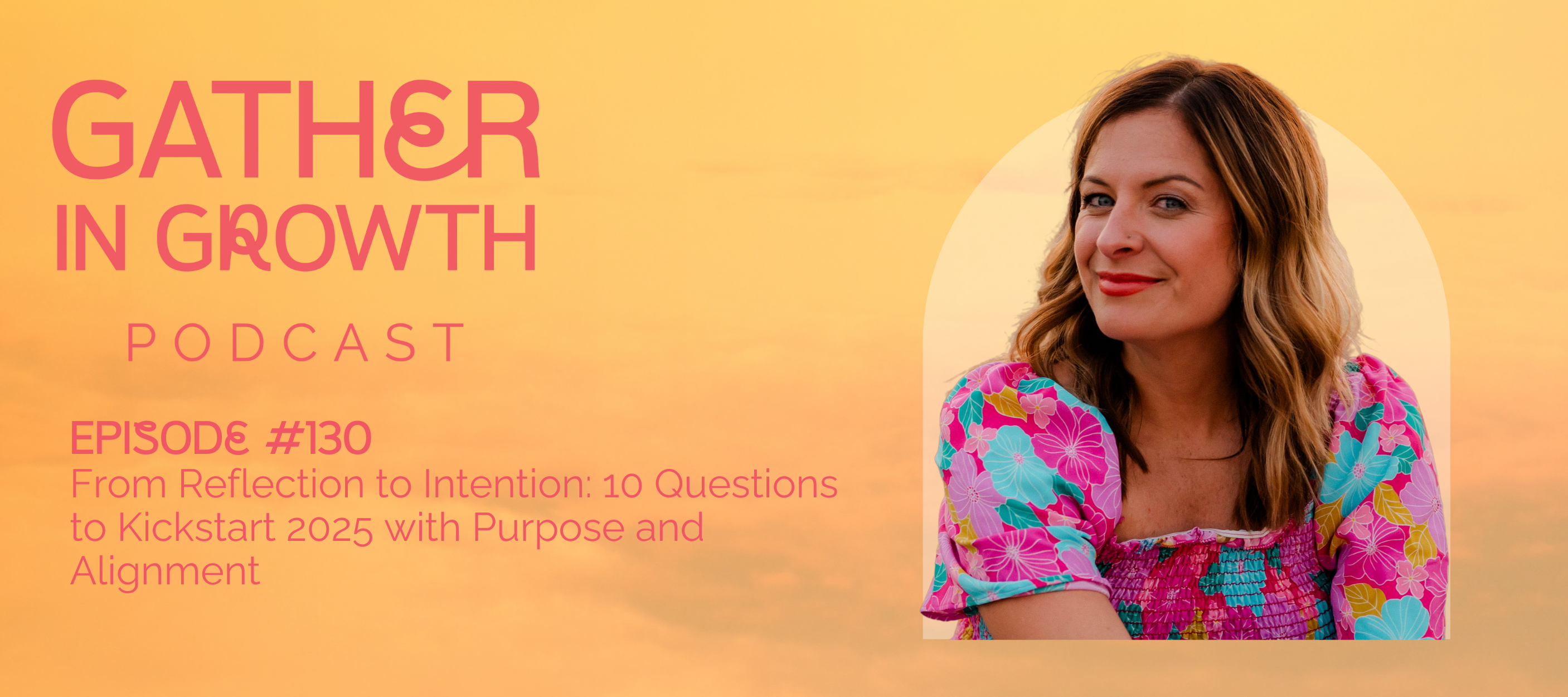 header for  130 | From Reflection to Intention: 10 Questions to Kickstart 2025 with Purpose and Alignment