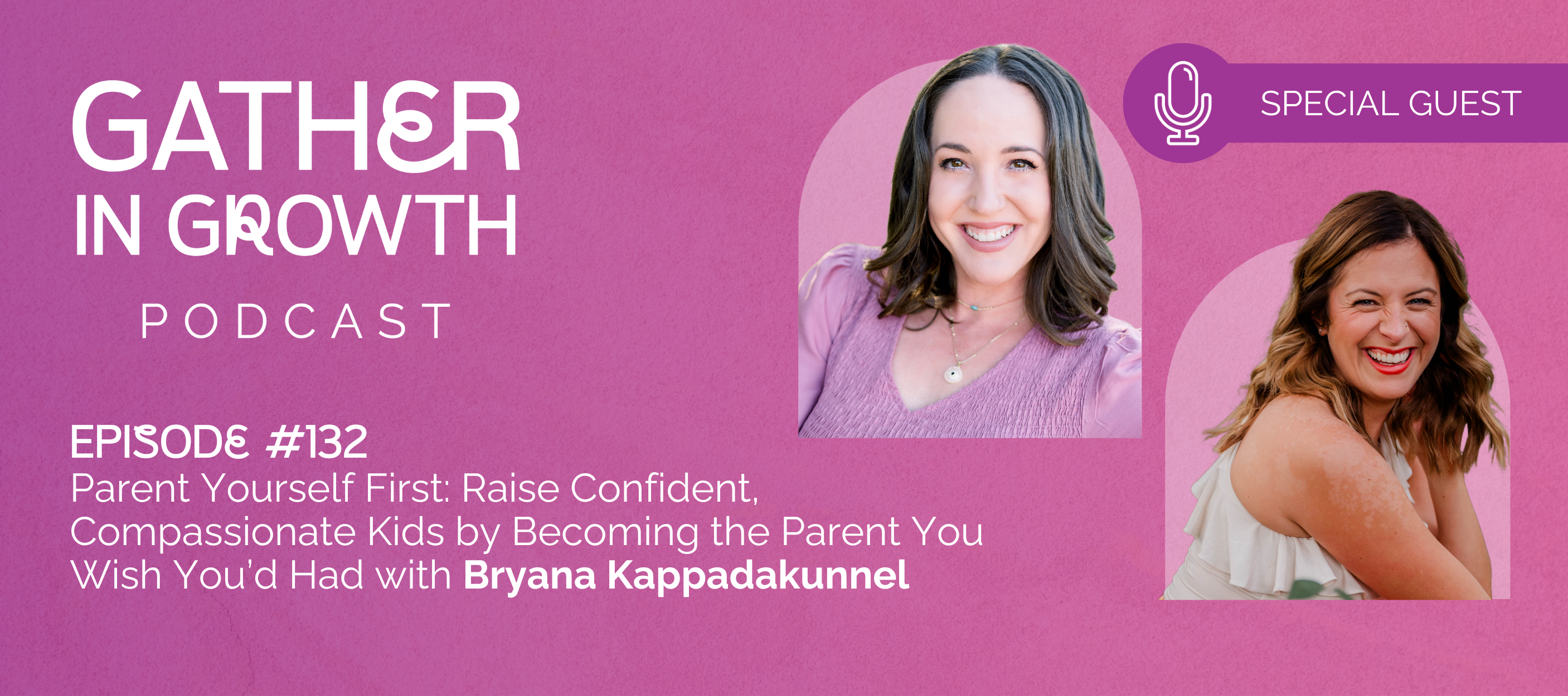 header graphic for 132 | Parent Yourself First: Raise Confident, Compassionate Kids by Becoming the Parent You Wish You’d Had with Bryana Kappadakunnel