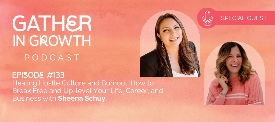 header graphic for 133 | Healing Hustle Culture and Burnout: How to Break Free and Up-level Your Life, Career, and Business with Sheena Schuy