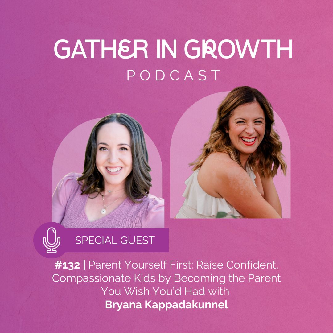 thumbnail for 132 | Parent Yourself First: Raise Confident, Compassionate Kids by Becoming the Parent You Wish You’d Had with Bryana Kappadakunnel