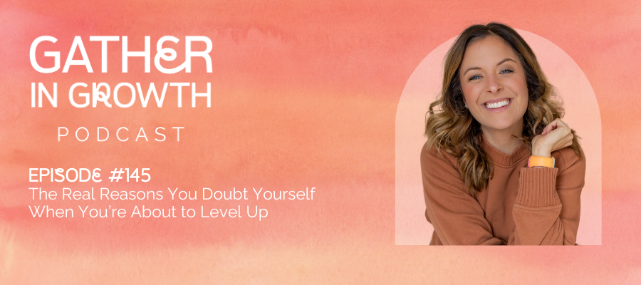 header for 145 | The Real Reasons You Doubt Yourself When You’re About to Level Up