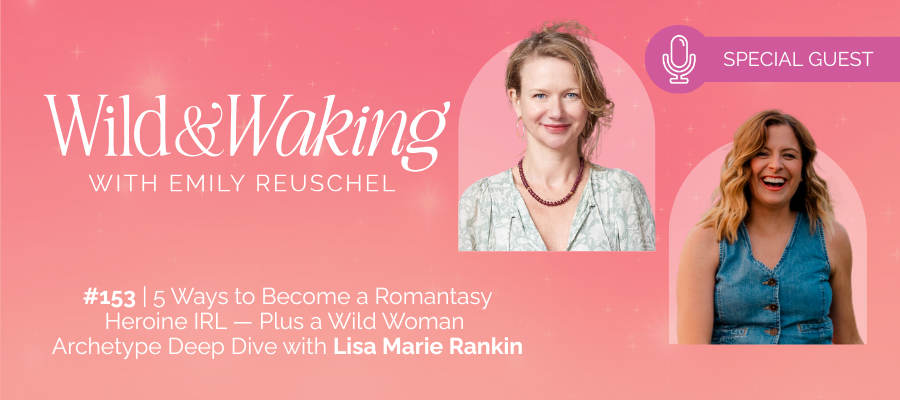header for 153 | 5 Ways to Become a Romantasy Heroine IRL — Plus a Wild Woman Archetype Deep Dive with Lisa Marie Rankin