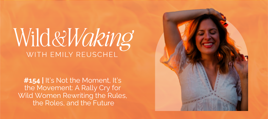 header for 154 | It's Not the Moment, It’s the Movement: A Rally Cry for Wild Women Rewriting the Rules, the Roles, and the Future