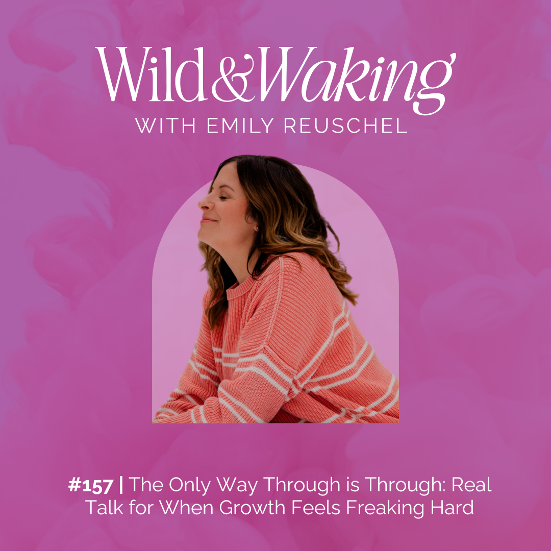 thumbnail for 157 | The Only Way Through is Through: Real Talk for When Growth Feels Freaking Hard