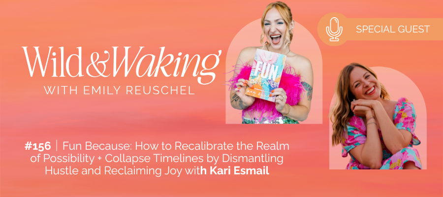 header graphic for 156 | Fun Because: How to Recalibrate the Realm of Possibility + Collapse Timelines by Dismantling Hustle and Reclaiming Joy with Kari the Fun Coach